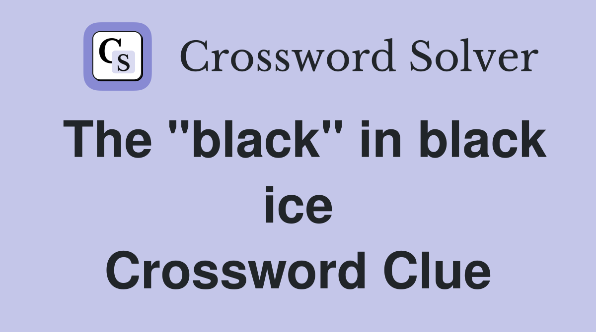 The "black" in black ice Crossword Clue