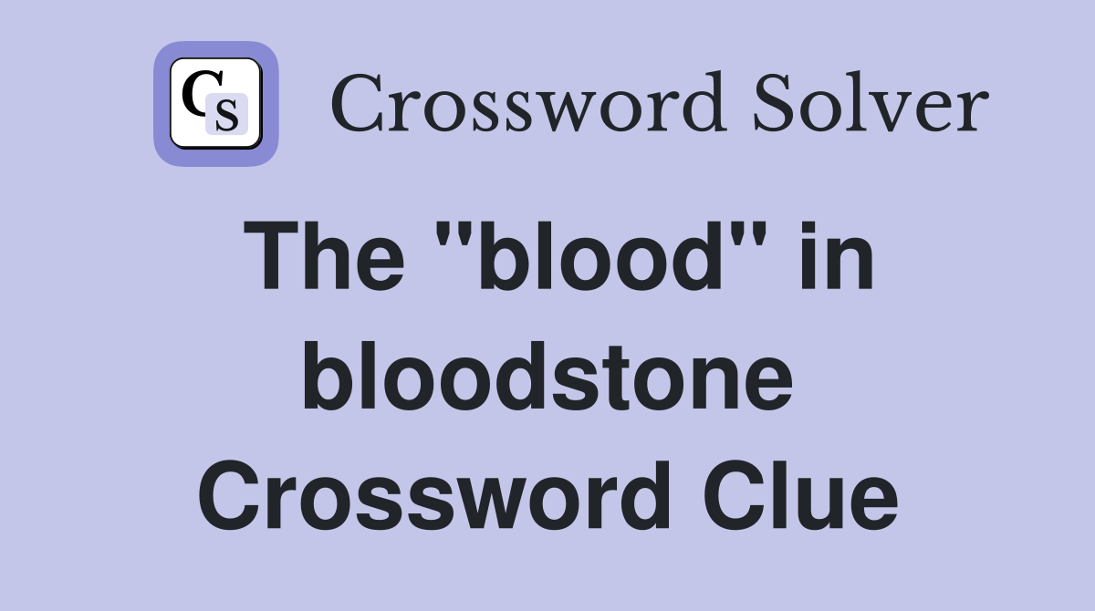 The "blood" in bloodstone Crossword Clue