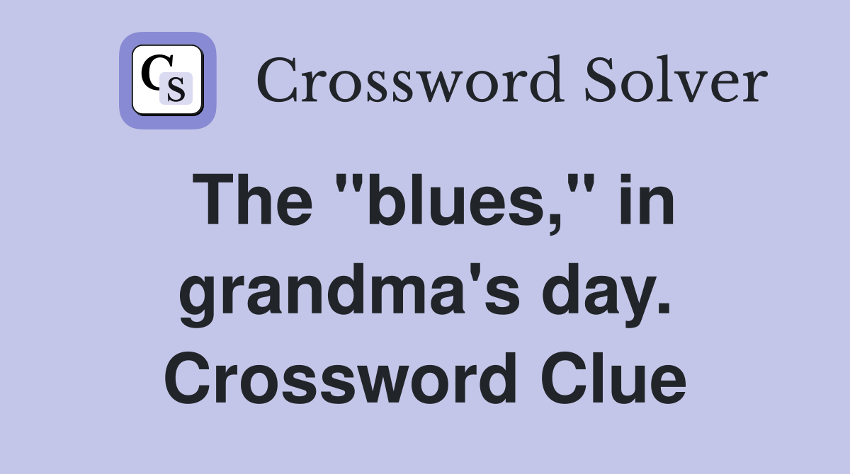 The "blues," in grandma's day. Crossword Clue