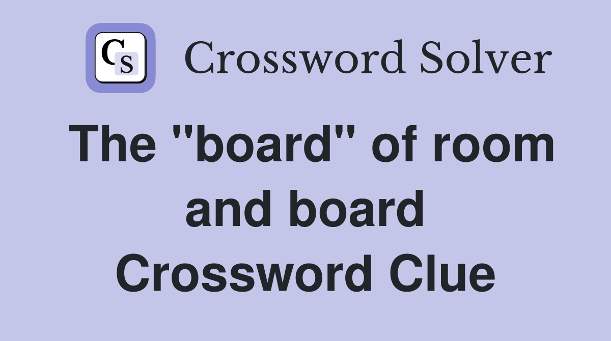 The "board" of room and board Crossword Clue