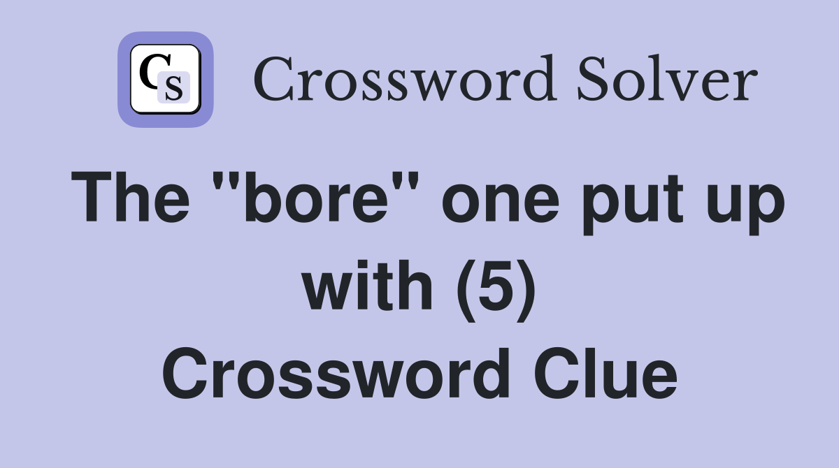 The "bore" one put up with (5) Crossword Clue