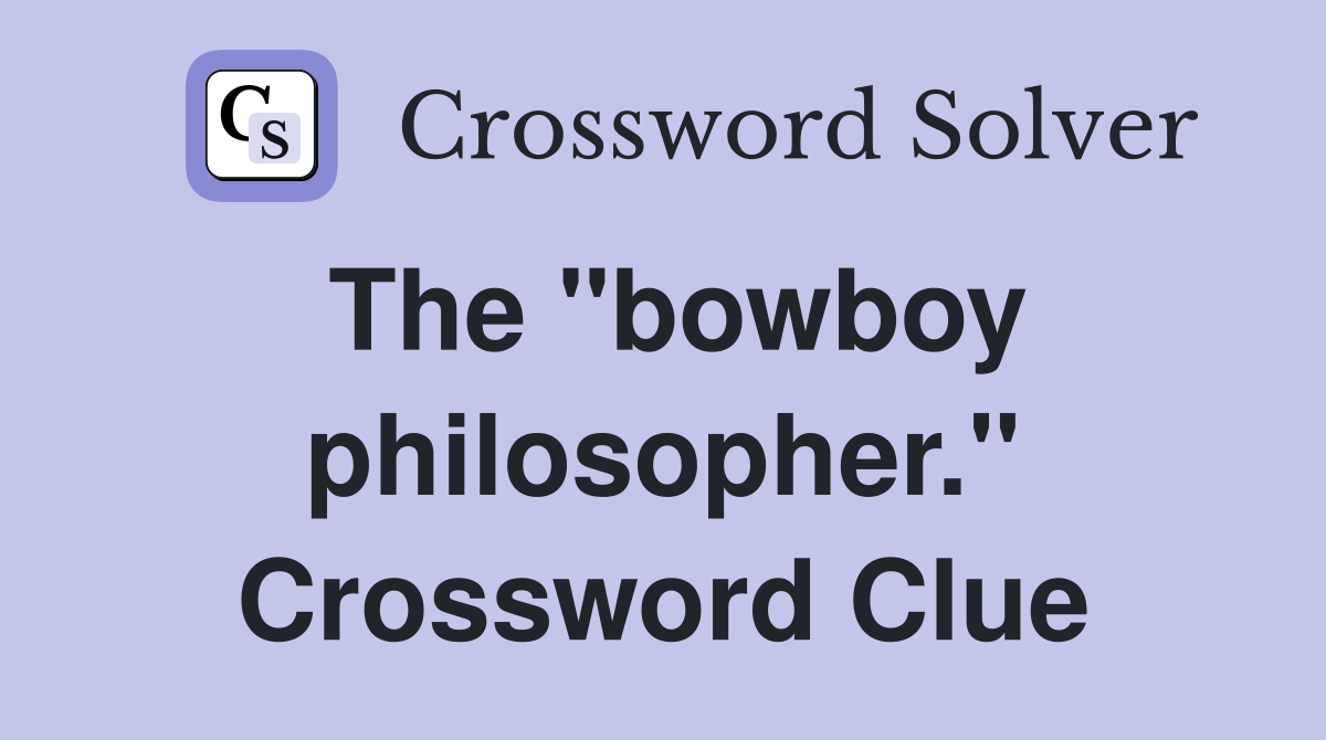 The "bowboy philosopher." Crossword Clue