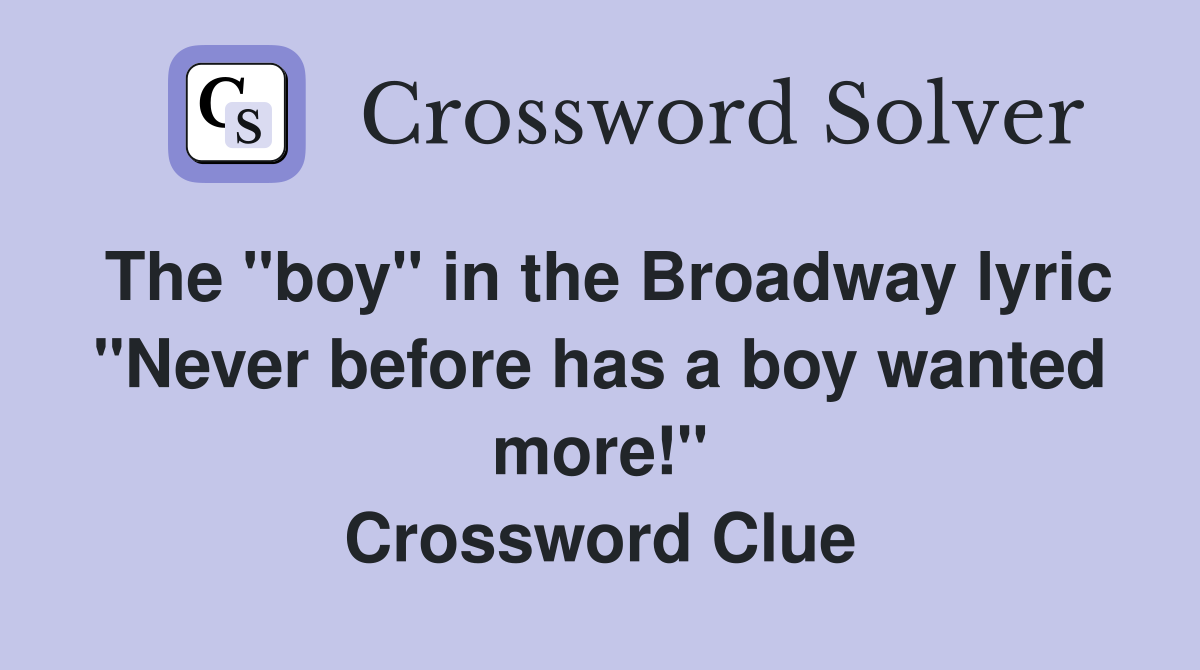 The "boy" in the Broadway lyric "Never before has a boy wanted more!" Crossword Clue