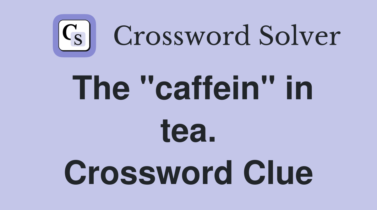 The "caffein" in tea. Crossword Clue