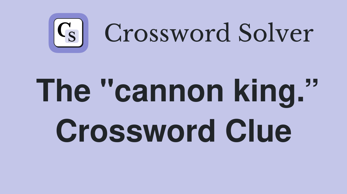 The "cannon king.” Crossword Clue