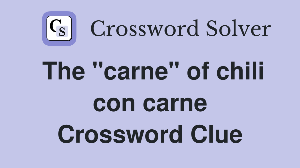 The "carne" of chili con carne Crossword Clue