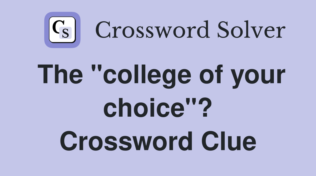 The "college of your choice"? Crossword Clue