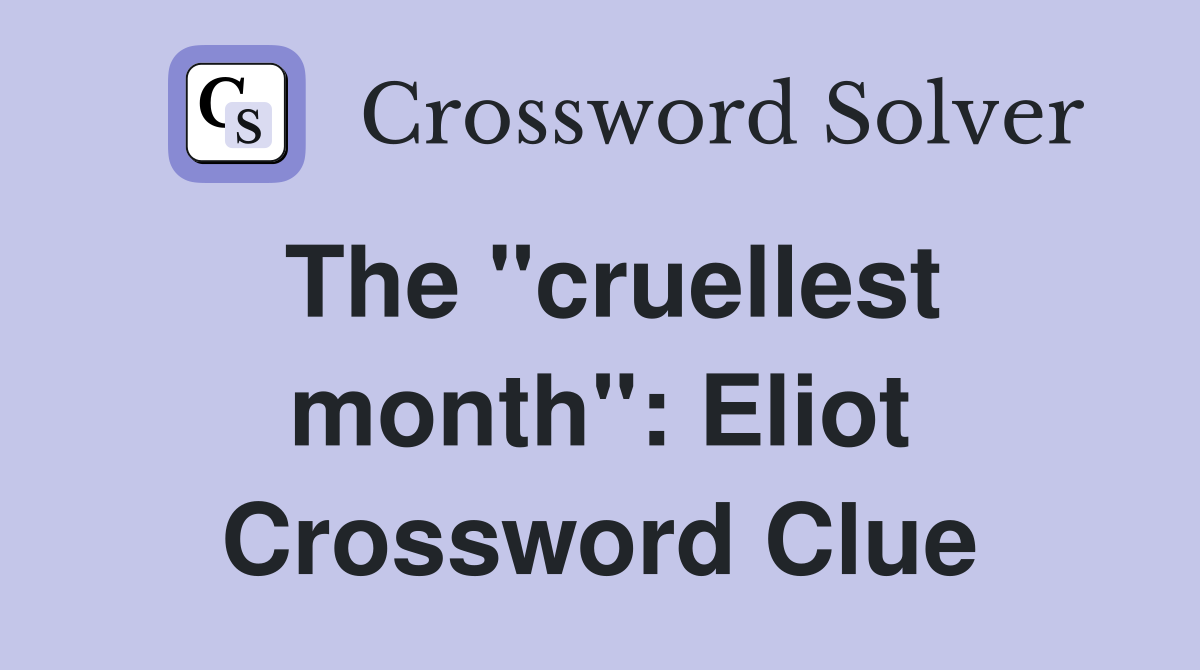 The "cruellest month": Eliot Crossword Clue