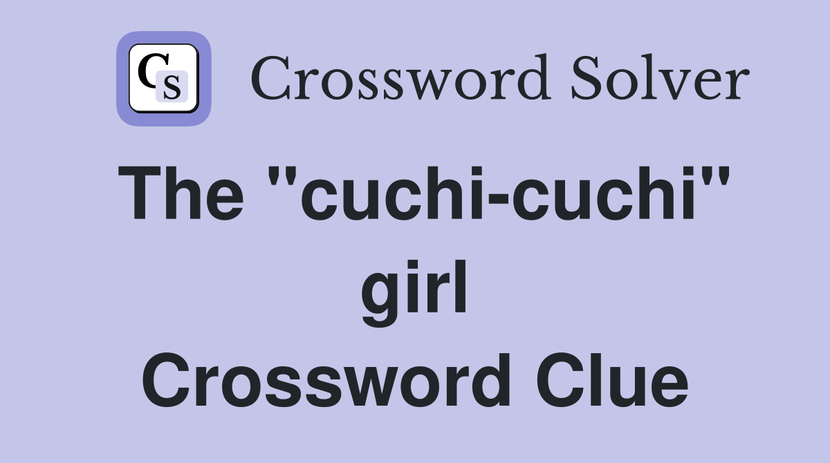 The "cuchi-cuchi" girl Crossword Clue