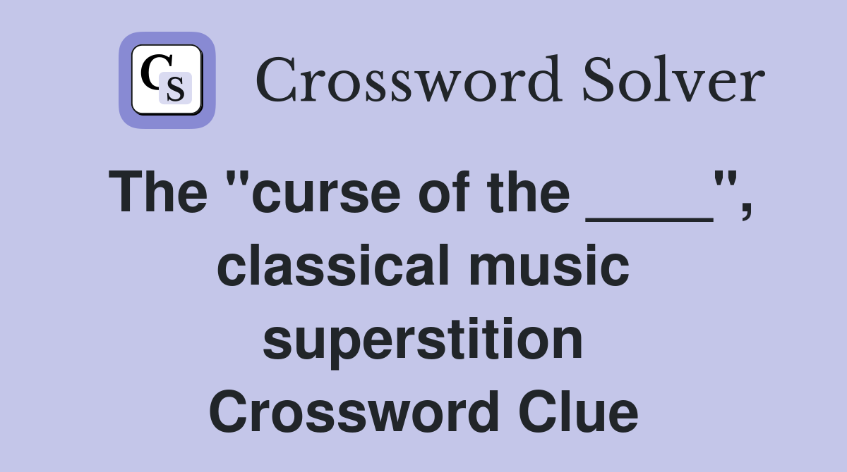 The "curse of the ____", classical music superstition Crossword Clue