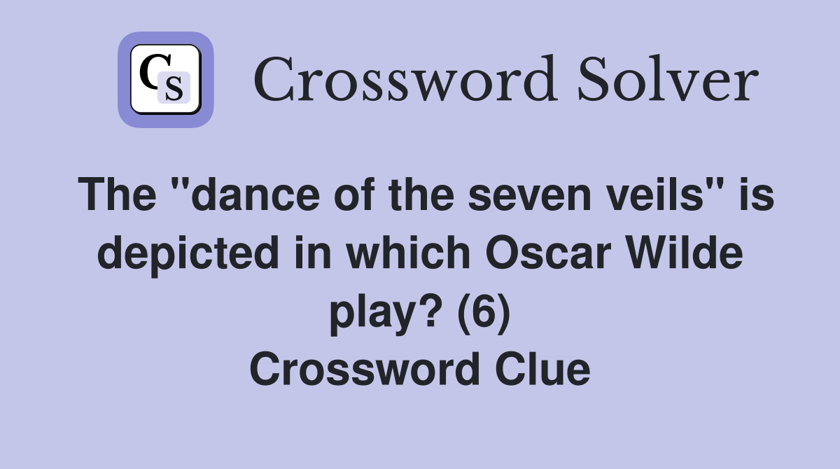 The "dance of the seven veils" is depicted in which Oscar Wilde play? (6) Crossword Clue