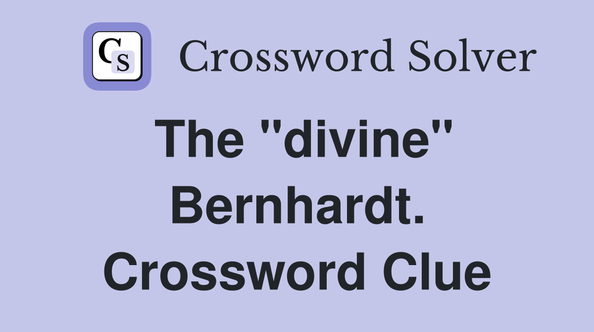 The "divine" Bernhardt. Crossword Clue