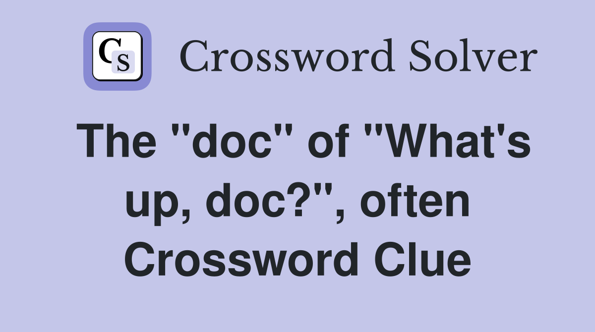 The "doc" of "What's up, doc?", often Crossword Clue