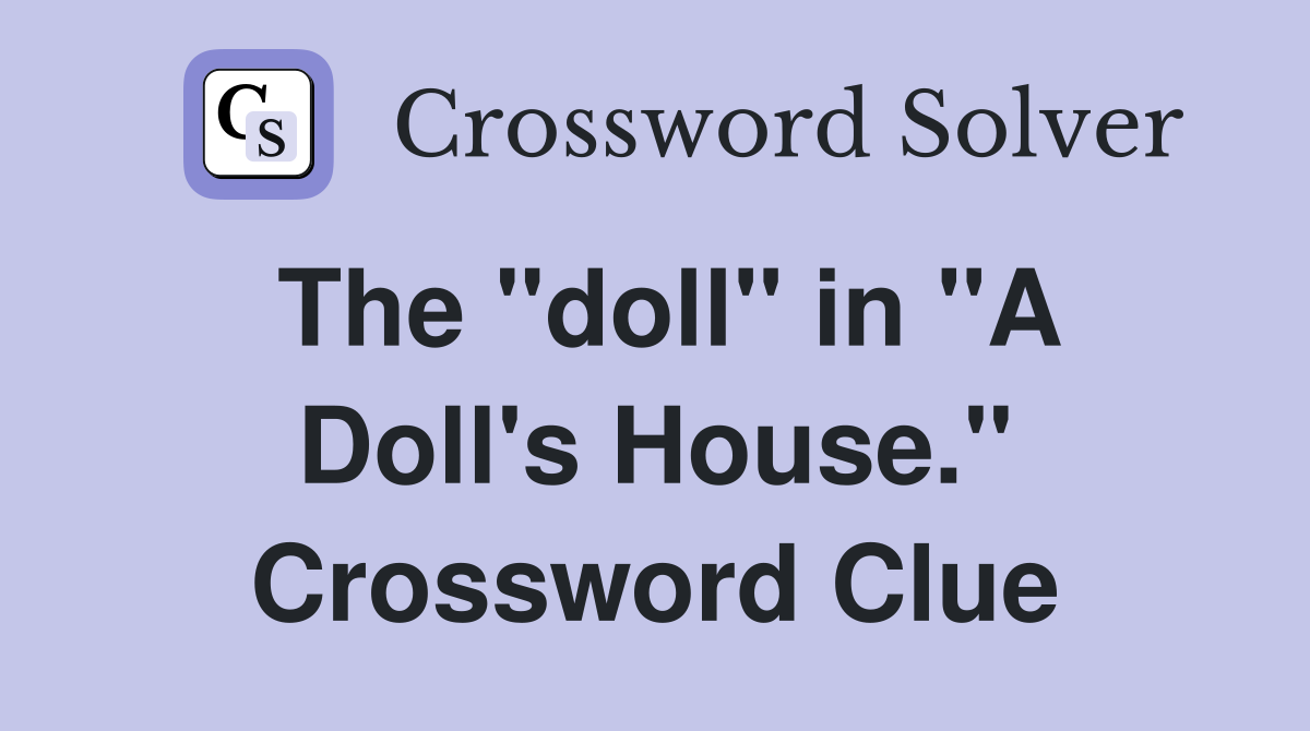 The "doll" in "A Doll's House." Crossword Clue