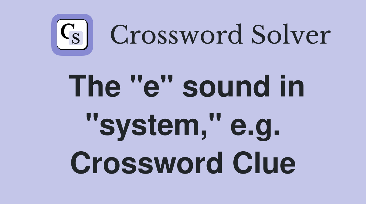 The "e" sound in "system," e.g. Crossword Clue