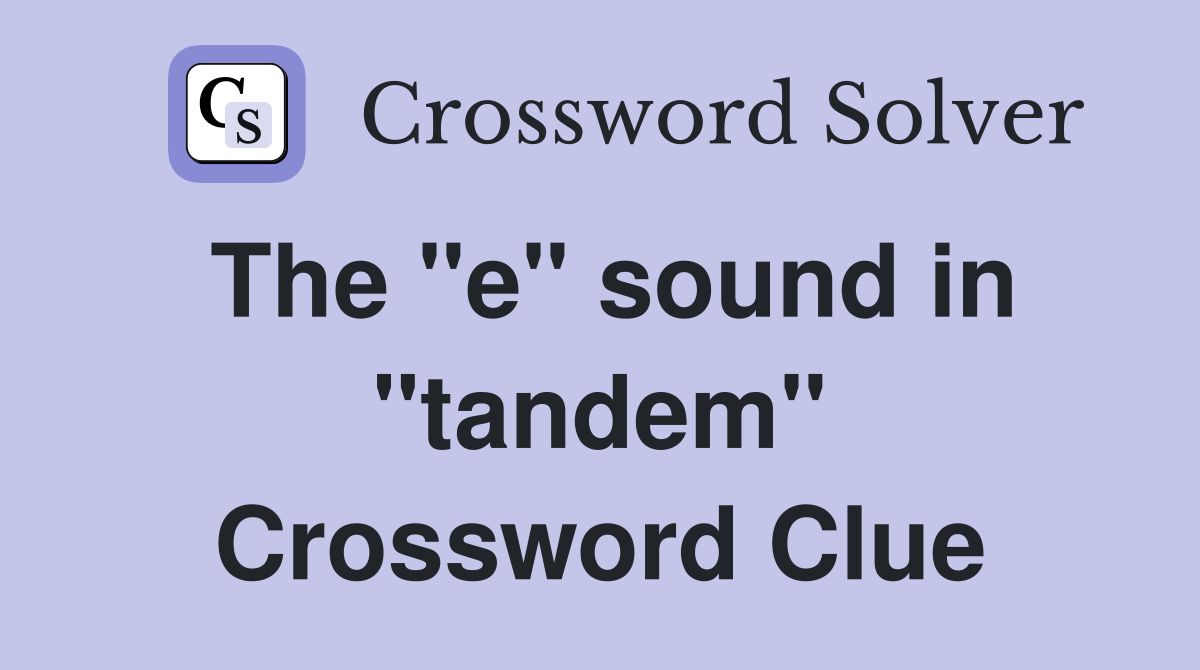 The "e" sound in "tandem" Crossword Clue