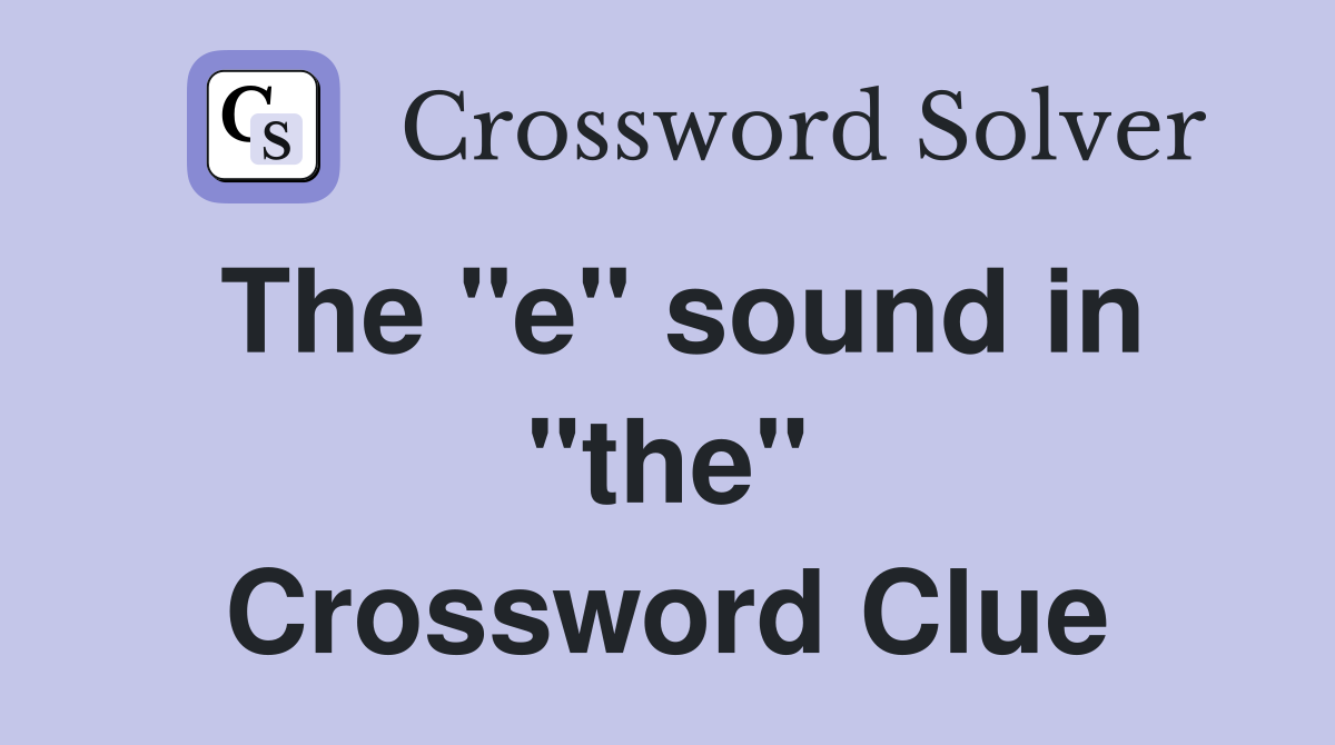 The "e" sound in "the" Crossword Clue