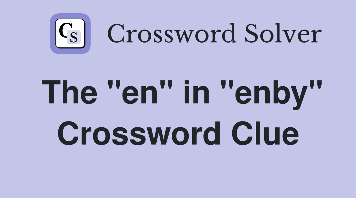 The "en" in "enby" Crossword Clue