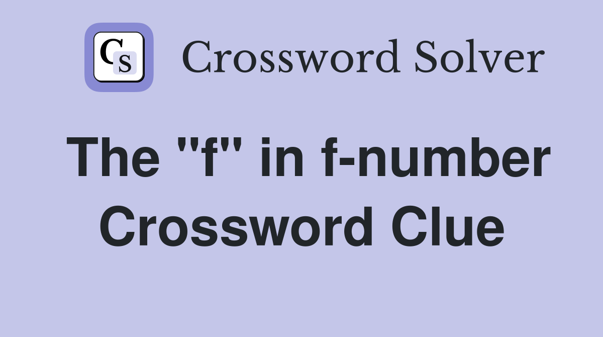 The "f" in f-number Crossword Clue