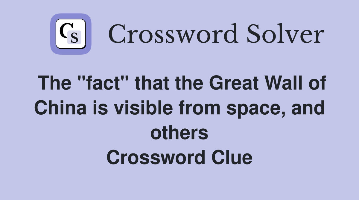 The "fact" that the Great Wall of China is visible from space, and others Crossword Clue