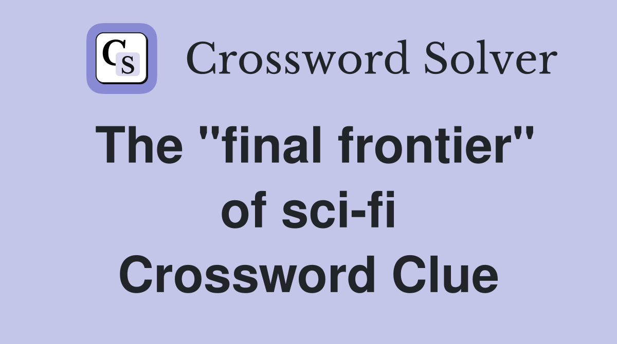 The "final frontier" of sci-fi Crossword Clue
