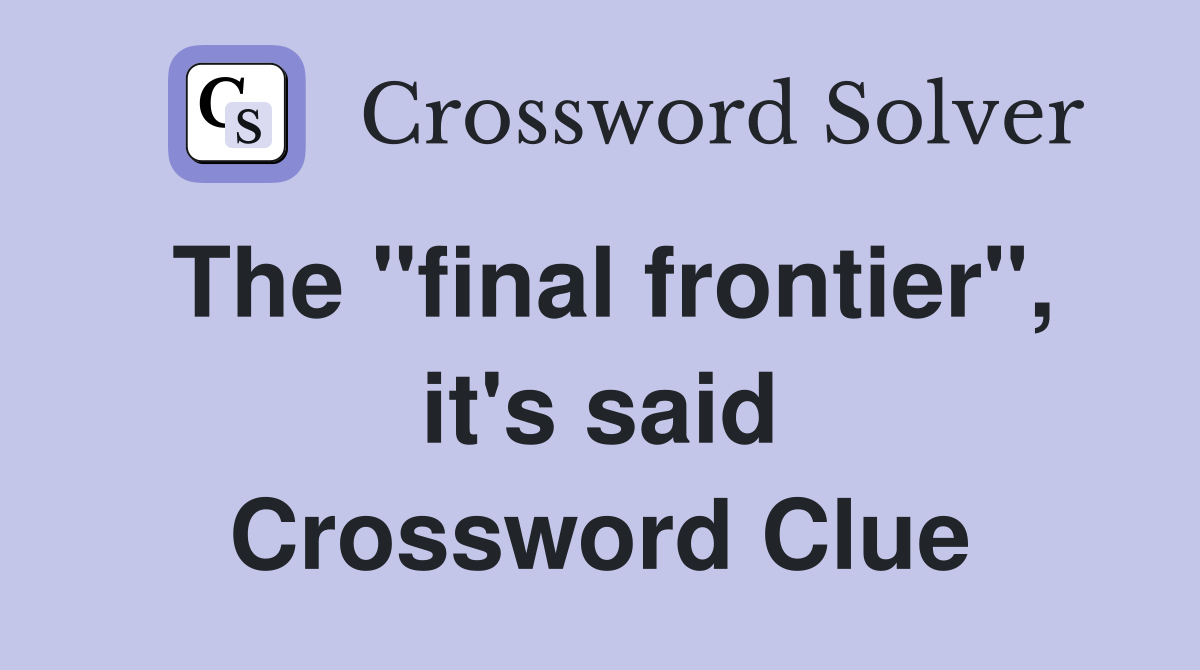The "final frontier", it's said Crossword Clue