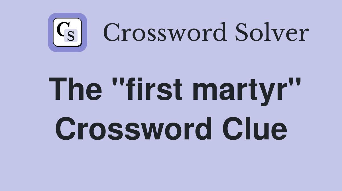 The "first martyr" Crossword Clue