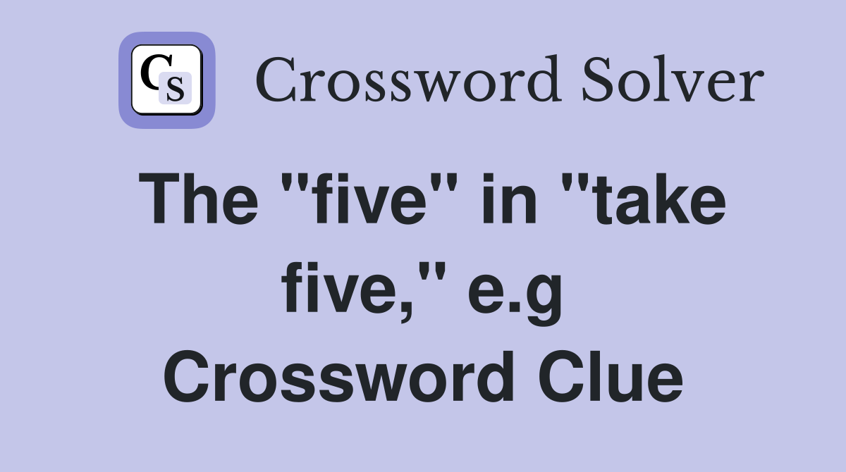 The "five" in "take five," e.g Crossword Clue