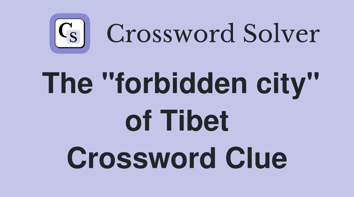 The "forbidden city" of Tibet Crossword Clue