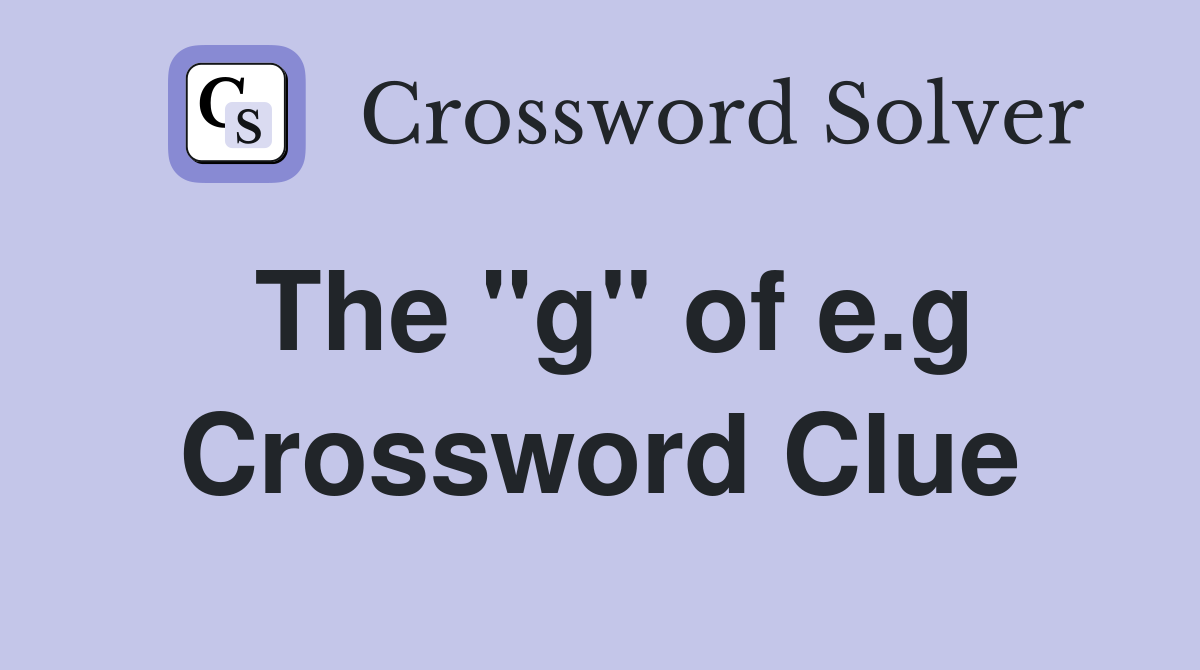 The "g" of e.g Crossword Clue