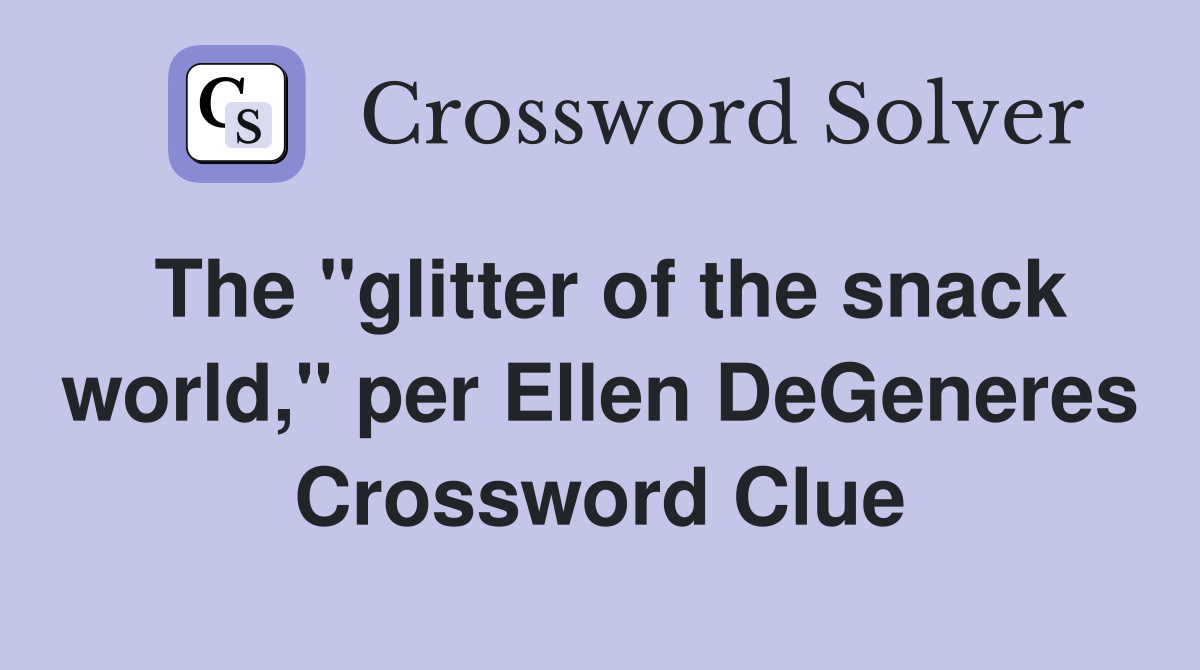The "glitter of the snack world," per Ellen DeGeneres Crossword Clue