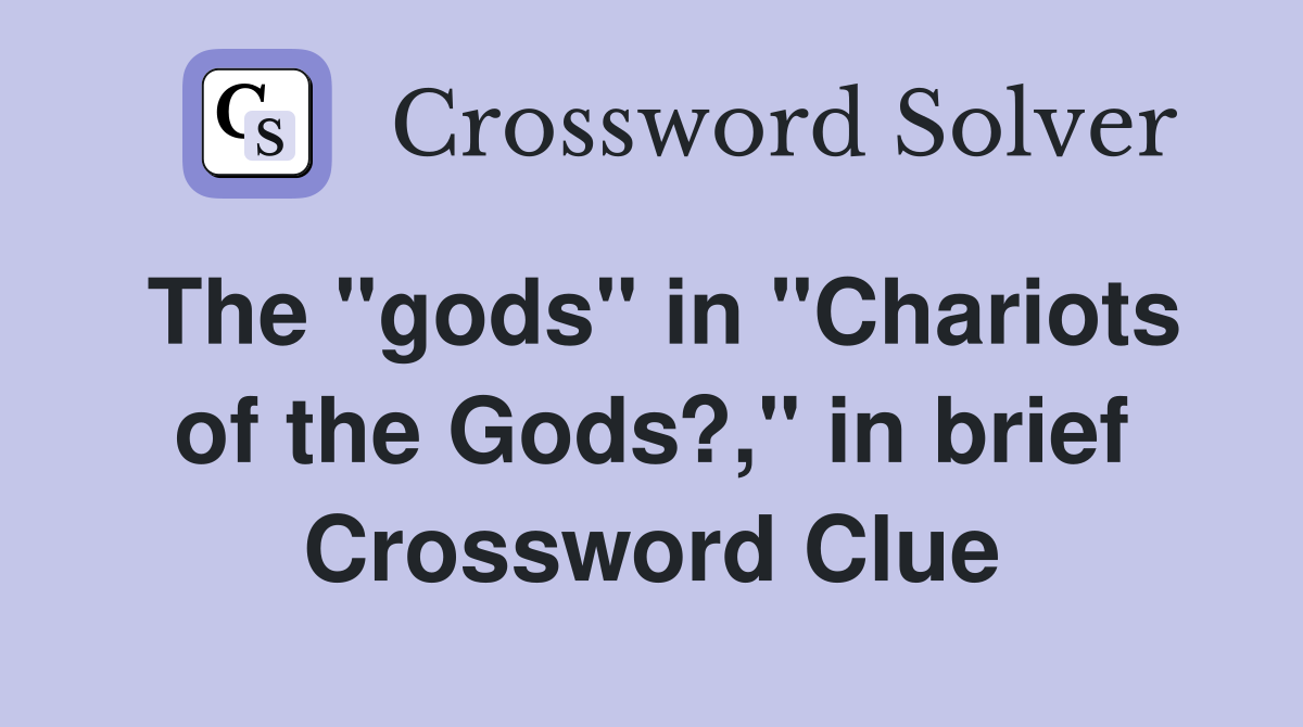 The "gods" in "Chariots of the Gods?," in brief Crossword Clue