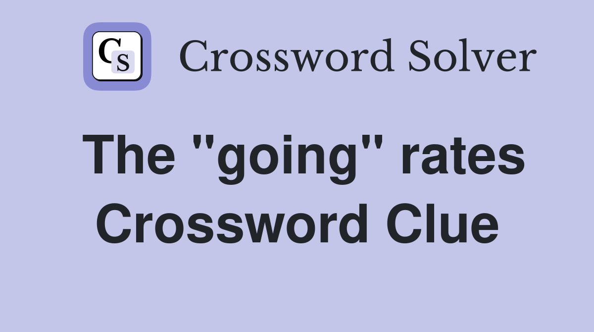 The "going" rates Crossword Clue
