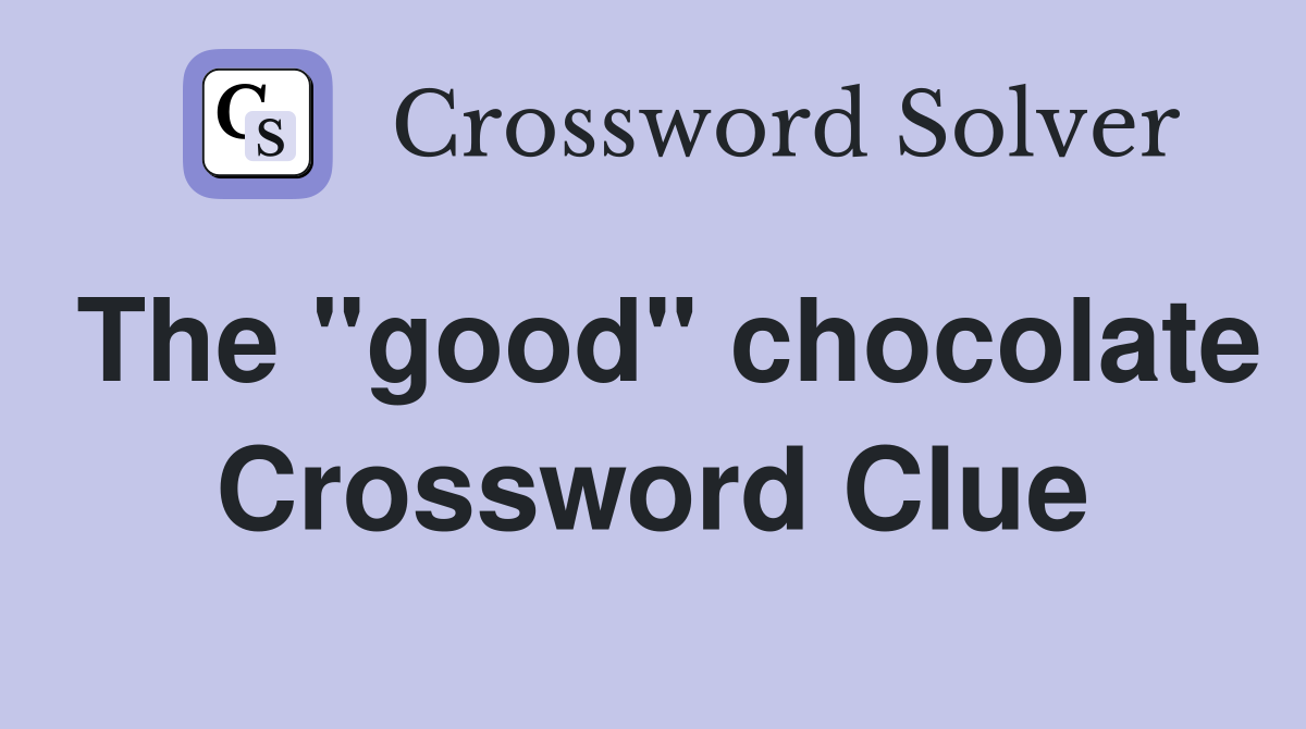 The "good" chocolate Crossword Clue