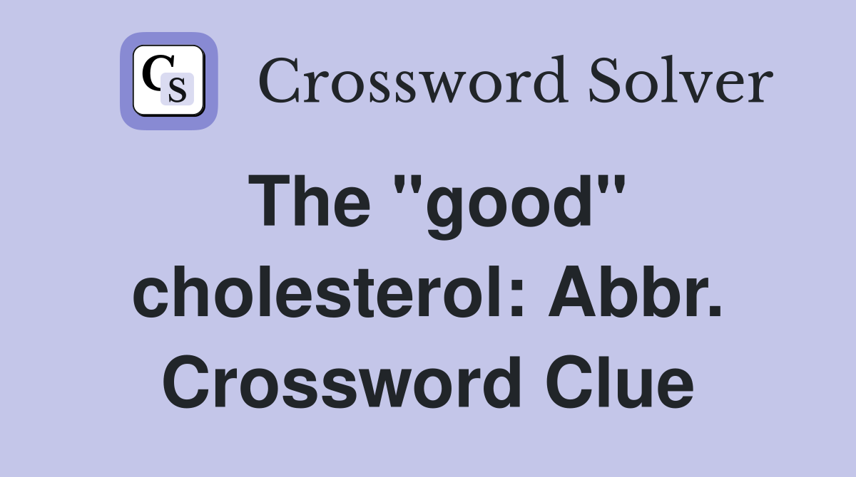 The "good" cholesterol: Abbr. Crossword Clue