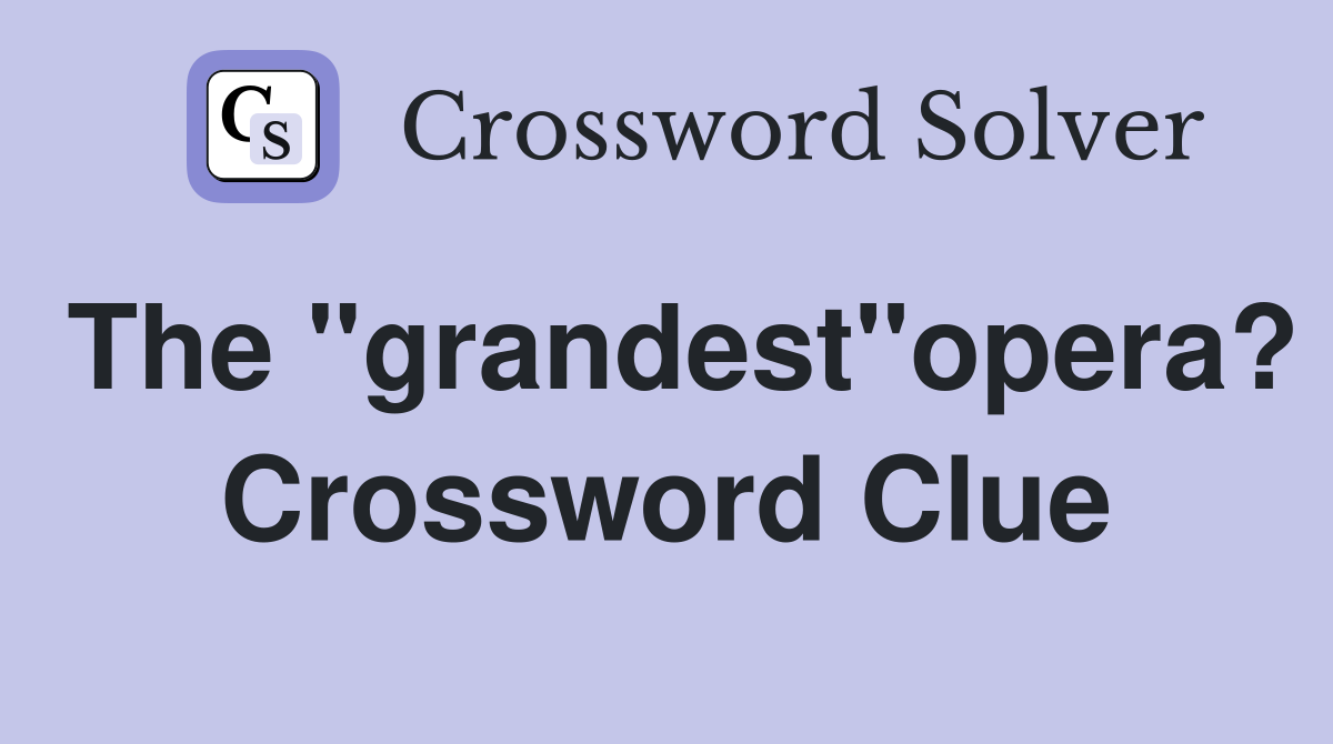 The "grandest"opera? Crossword Clue