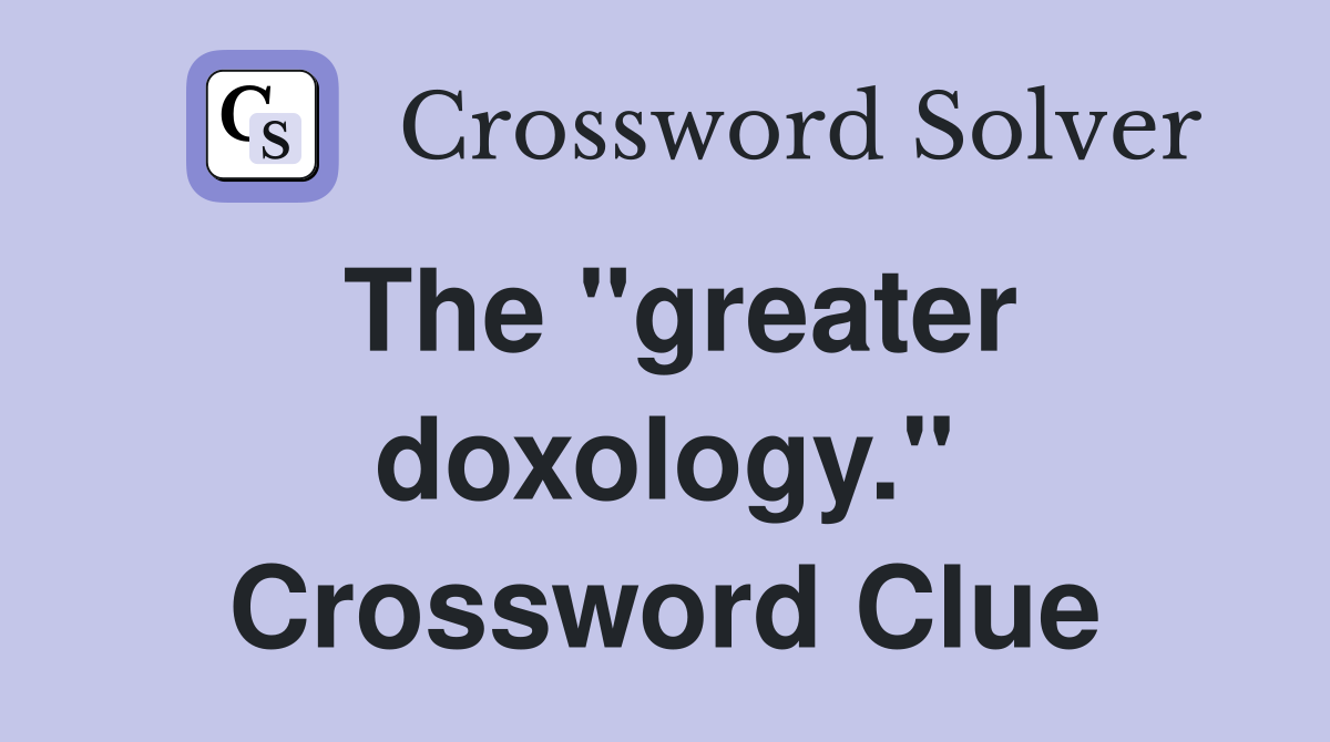 The "greater doxology." Crossword Clue