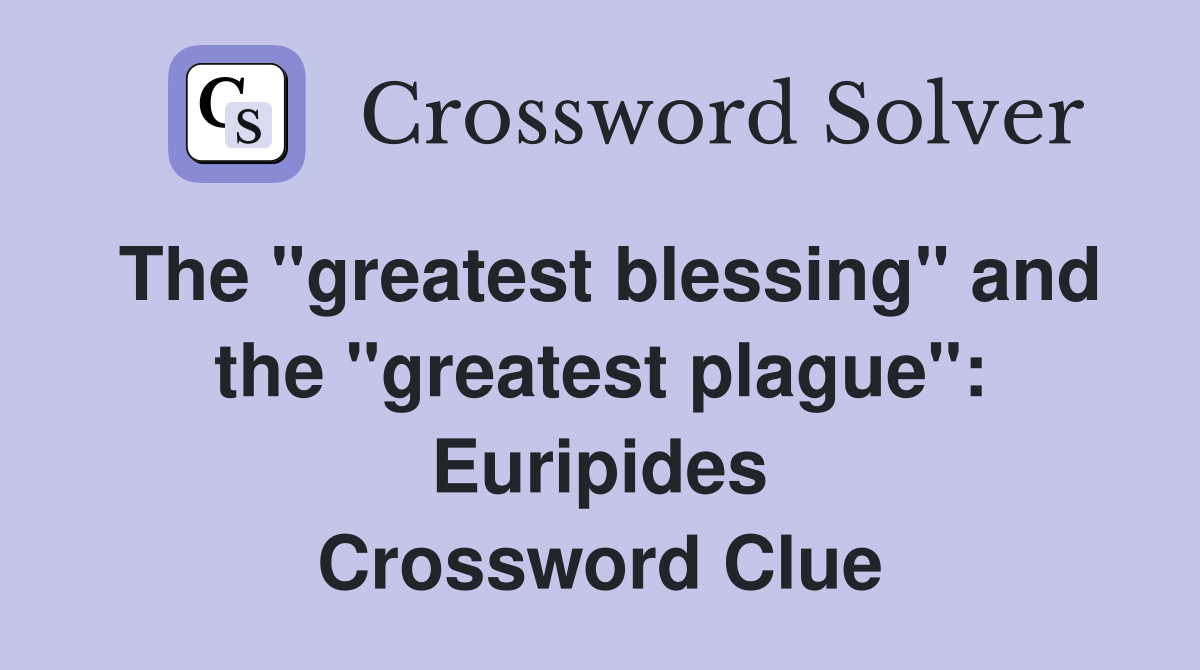 The "greatest blessing" and the "greatest plague": Euripides Crossword Clue