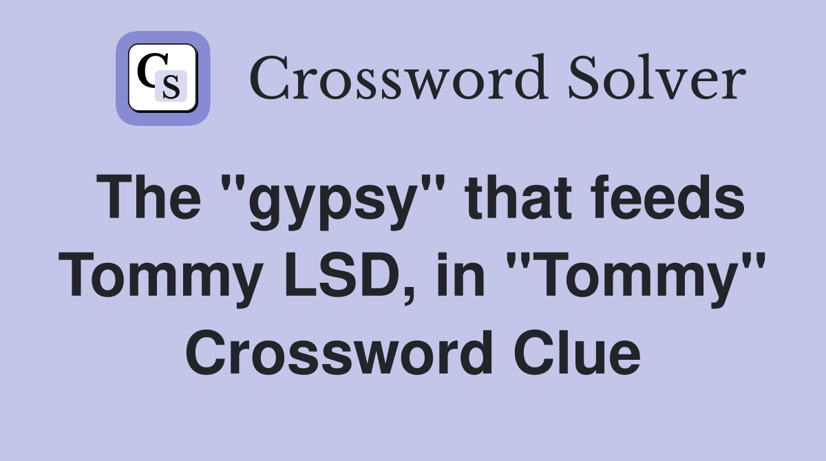 The "gypsy" that feeds Tommy LSD, in "Tommy" Crossword Clue