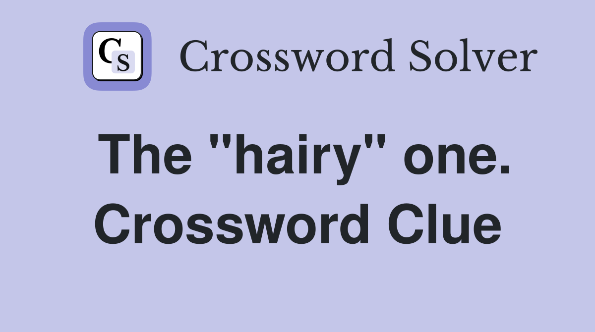 The "hairy" one. Crossword Clue