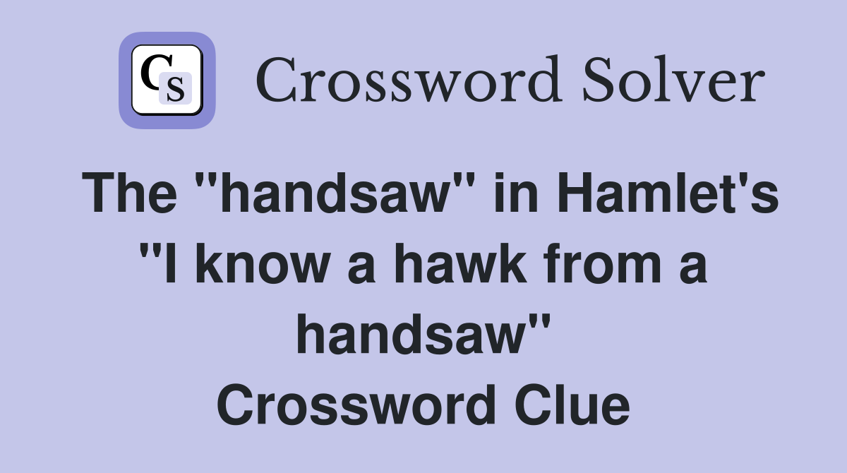 The "handsaw" in Hamlet's "I know a hawk from a handsaw" Crossword Clue