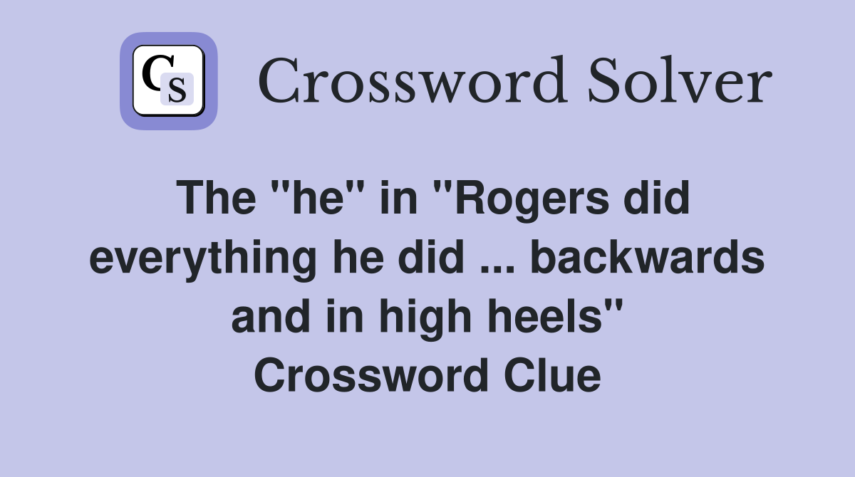 The "he" in "Rogers did everything he did ... backwards and in high heels" Crossword Clue