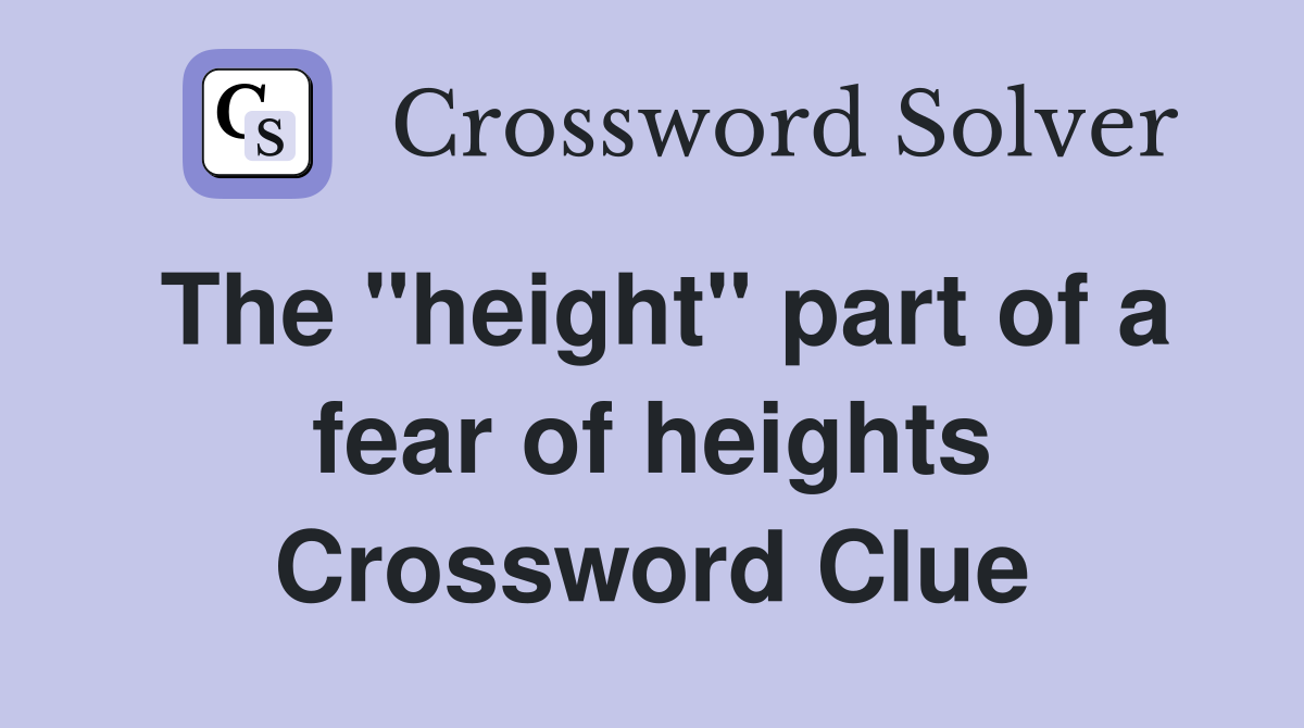 The "height" part of a fear of heights Crossword Clue
