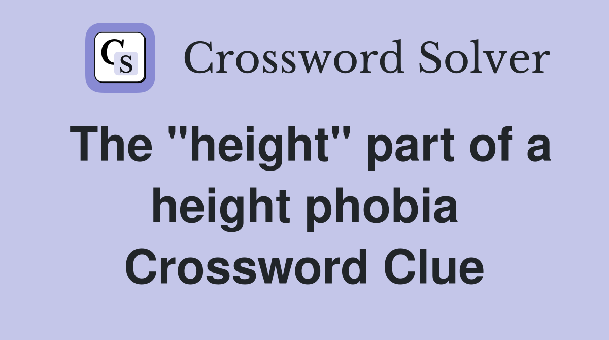The "height" part of a height phobia Crossword Clue