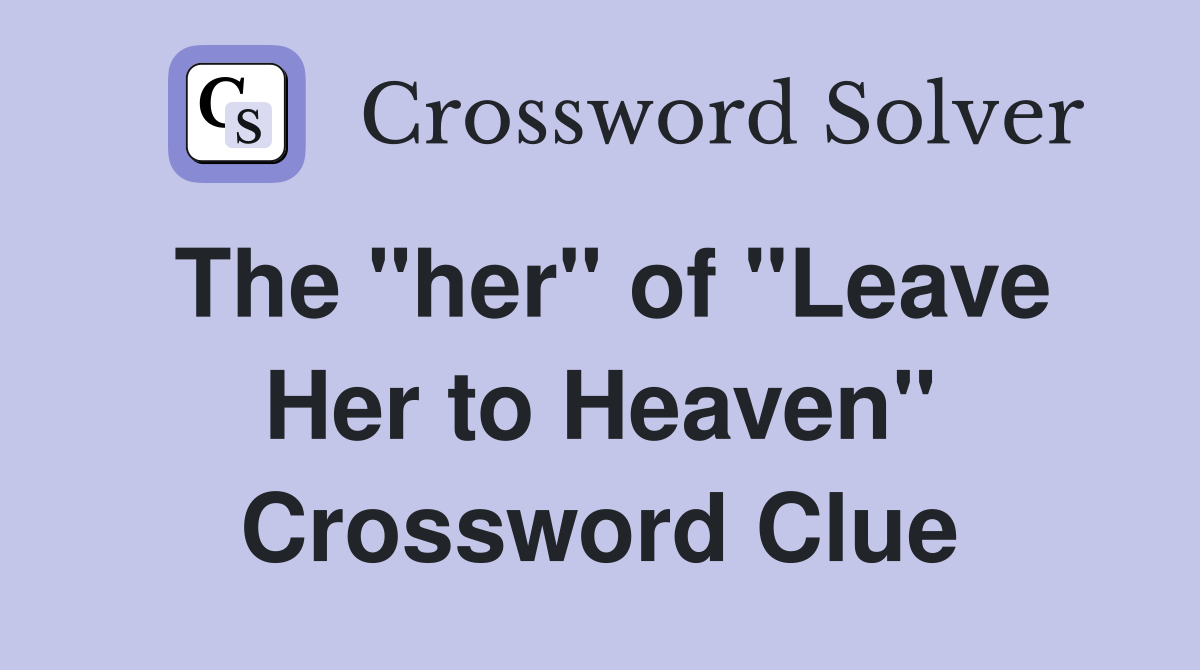 The "her" of "Leave Her to Heaven" Crossword Clue
