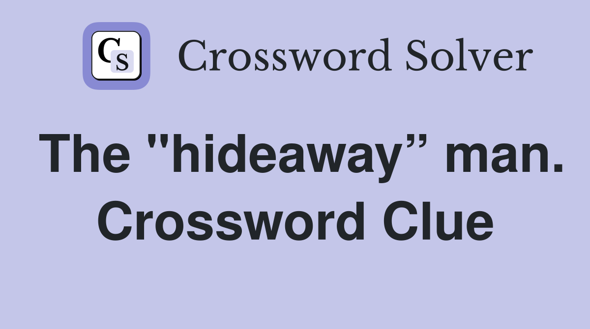 The "hideaway” man. Crossword Clue