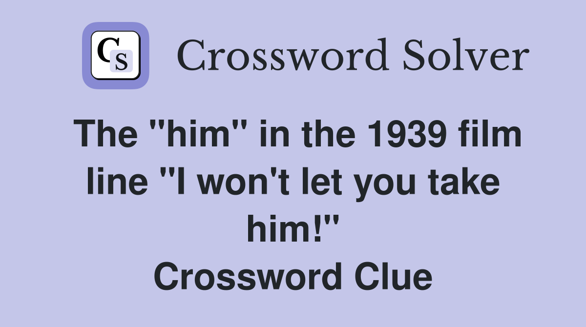 The "him" in the 1939 film line "I won't let you take him!" Crossword Clue