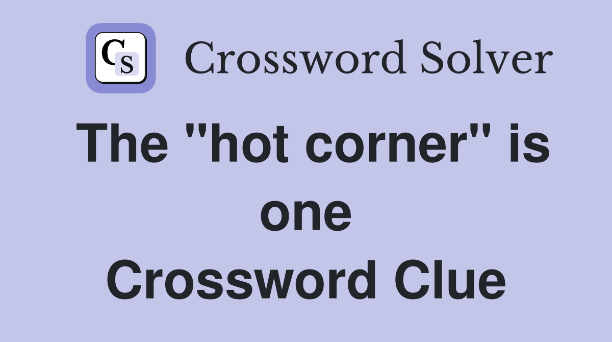 The "hot corner" is one Crossword Clue