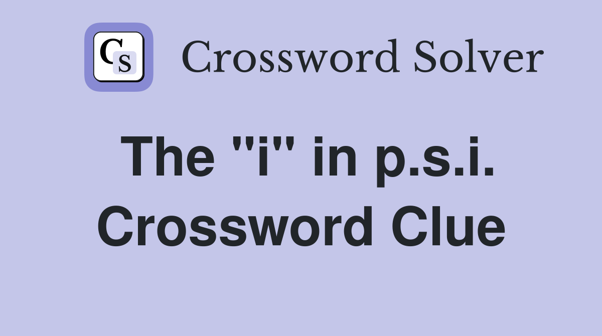 The "i" in p.s.i. Crossword Clue