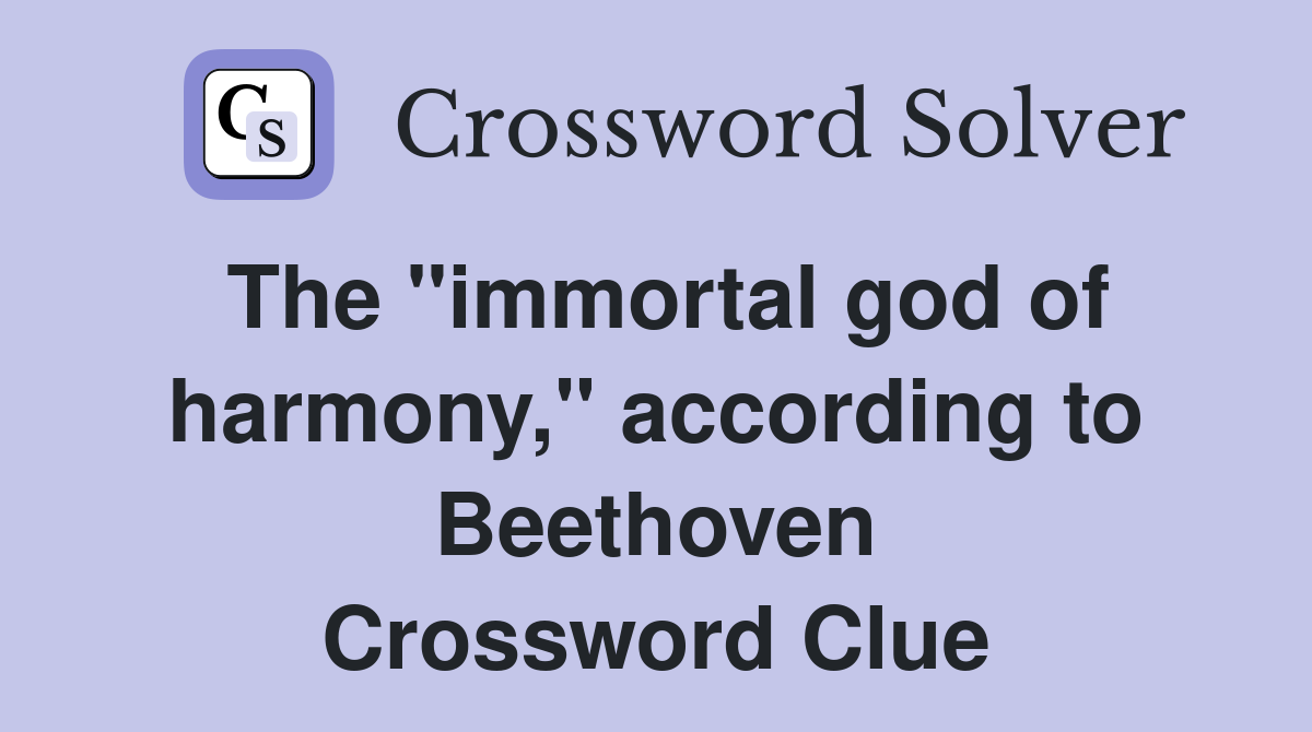 The "immortal god of harmony," according to Beethoven Crossword Clue